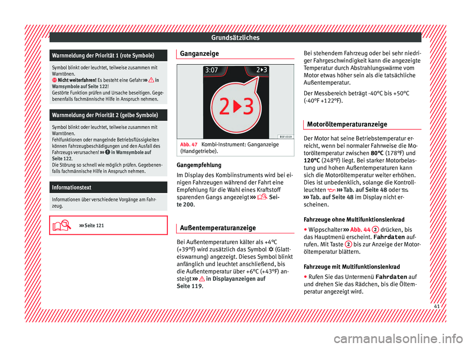 Seat Arona 2017  Betriebsanleitung (in German) GrundsätzlichesWarnmeldung der Priorität 1 (rote Symbole)
Symbol blinkt oder leuchtet, teilweise zusammen mit
Warntönen.
 Nicht weiterfahren!
 Es besteht eine Gefahr  ›››  in
Warnsymbole a