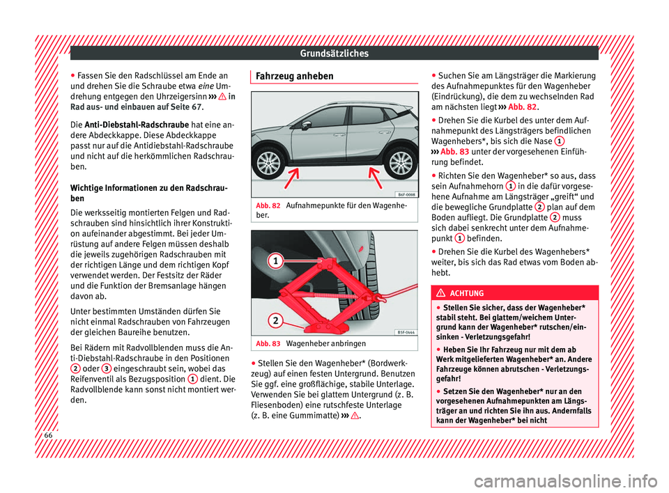 Seat Arona 2017  Betriebsanleitung (in German) Grundsätzliches
● Fa
s
sen Sie den Radschlüssel am Ende an
und drehen Sie die Schraube etwa  eine Um-
drehung entgegen den Uhrzeigersinn  ›››   in
R a
d au

s- und einbauen auf Seite 67.
Die