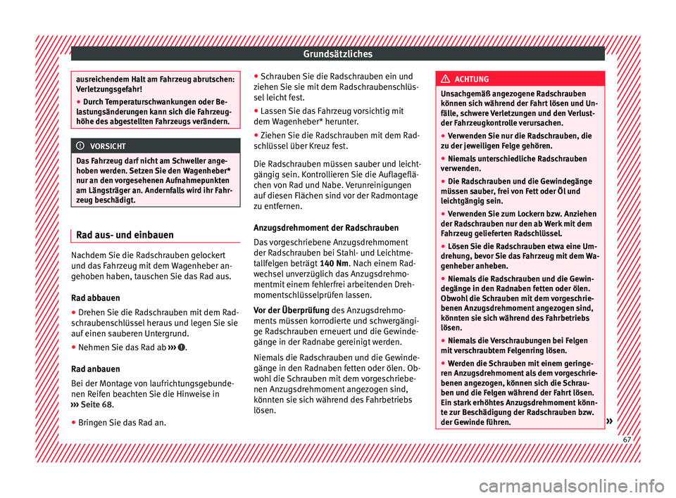 Seat Arona 2017  Betriebsanleitung (in German) Grundsätzliches
ausreichendem Halt am Fahrzeug abrutschen:
Verl
etz
ungsgefahr!
● Durch Temperaturschwankungen oder Be-
las
 tungsänderungen kann sich die Fahrzeug-
höhe des abgestellten Fahrzeug