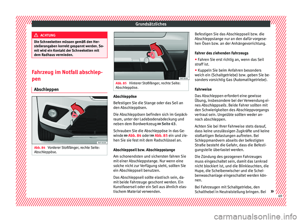 Seat Arona 2017  Betriebsanleitung (in German) Grundsätzliches
ACHTUNG
Die Schneeketten müssen gemäß den Her-
st el
lerangaben korrekt gespannt werden. So-
mit wird ein Kontakt der Schneeketten mit
dem Radhaus vermieden. Fahrzeug im Notfall ab