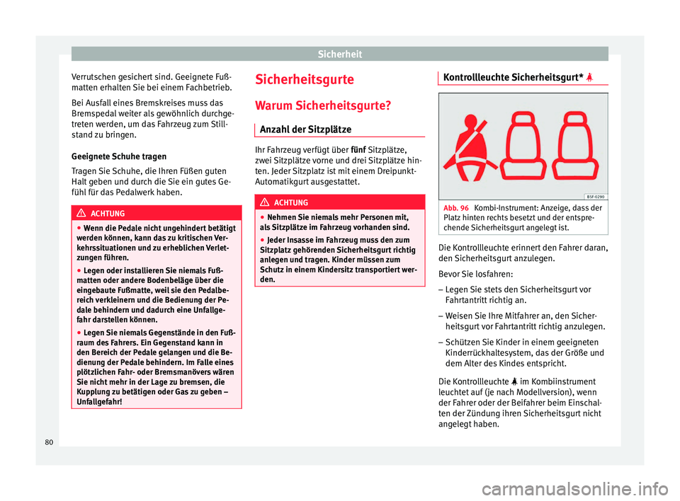 Seat Arona 2017 Betriebsanleitung (in German) Sicherheit
Verrutschen gesichert sind. Geeignete Fuß-
m att
en erh
alten Sie bei einem Fachbetrieb.
Bei Ausfall eines Bremskreises muss das
Bremspedal weiter als gewöhnlich durchge-
treten werden, u Seat Arona 2017 Betriebsanleitung (in German) Sicherheit
Verrutschen gesichert sind. Geeignete Fuß-
m att
en erh
alten Sie bei einem Fachbetrieb.
Bei Ausfall eines Bremskreises muss das
Bremspedal weiter als gewöhnlich durchge-
treten werden, u