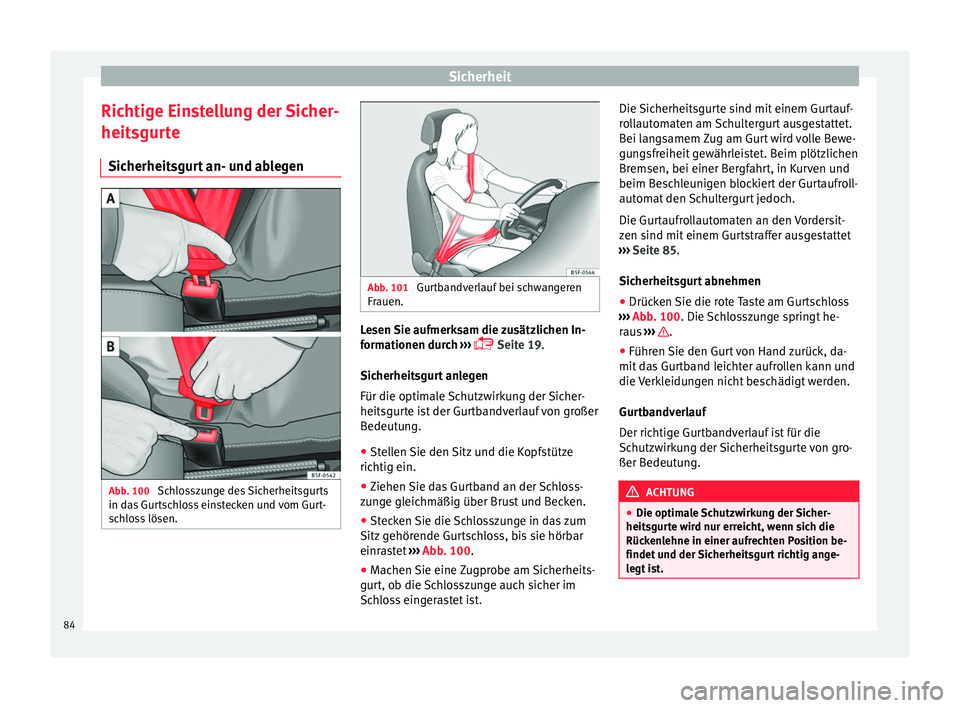 Seat Arona 2017  Betriebsanleitung (in German) Sicherheit
Richtige Einstellung der Sicher-
heit sgur
t
e
Sicherheitsgurt an- und ablegen Abb. 100 
Schlosszunge des Sicherheitsgurts
in d a
s

 Gurtschloss einstecken und vom Gurt-
schloss lösen. Ab