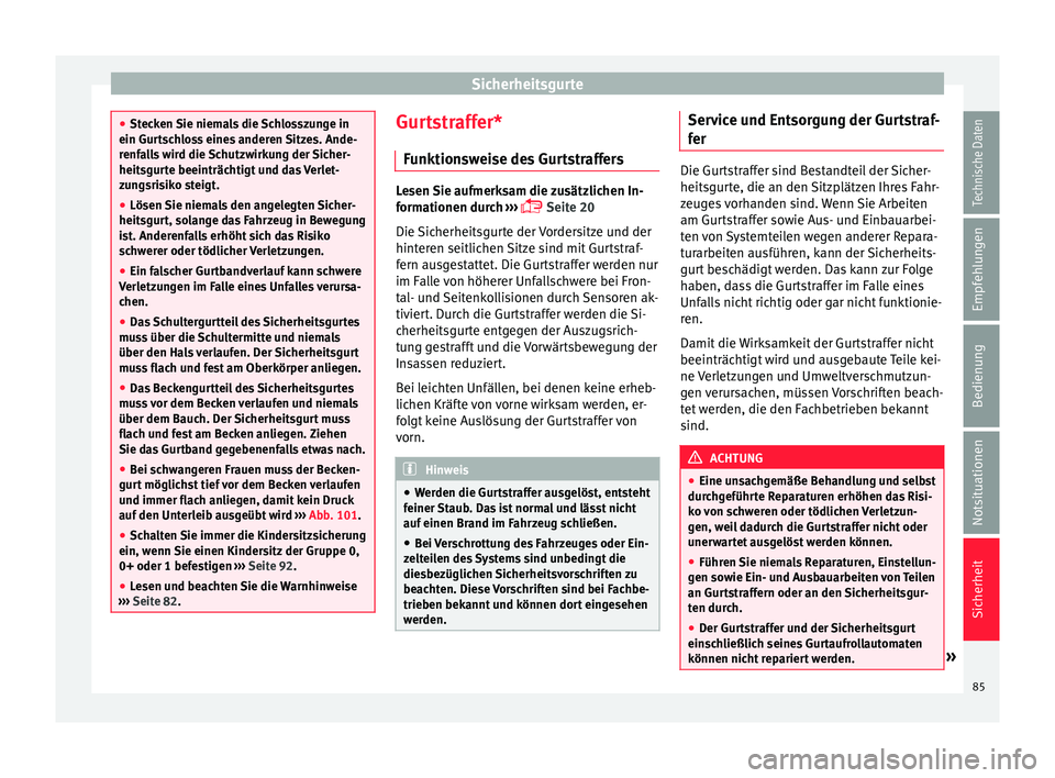 Seat Arona 2017 Betriebsanleitung (in German) Sicherheitsgurte
●
Stec k
en Sie niemals die Schlosszunge in
ein Gurtschloss eines anderen Sitzes. Ande-
renfalls wird die Schutzwirkung der Sicher-
heitsgurte beeinträchtigt und das Verlet-
zungsr Seat Arona 2017 Betriebsanleitung (in German) Sicherheitsgurte
●
Stec k
en Sie niemals die Schlosszunge in
ein Gurtschloss eines anderen Sitzes. Ande-
renfalls wird die Schutzwirkung der Sicher-
heitsgurte beeinträchtigt und das Verlet-
zungsr