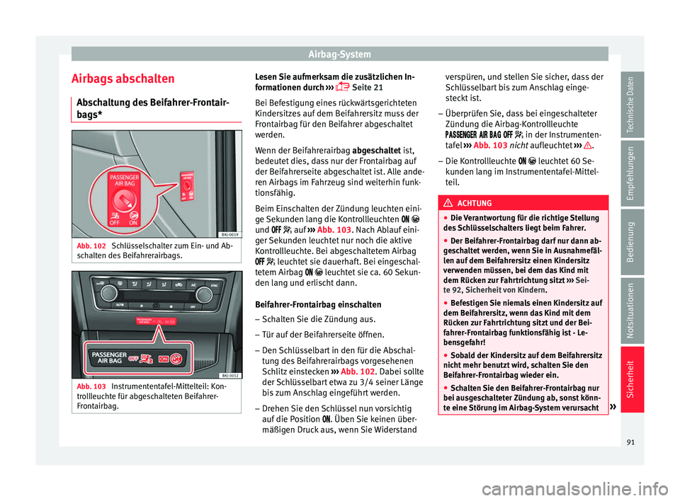 Seat Arona 2017 Betriebsanleitung (in German) Airbag-System
Airbags abschalten Ab s
c
haltung des Beifahrer-Frontair-
bags* Abb. 102
Schlüsselschalter zum Ein- und Ab-
s c
h
alten des Beifahrerairbags. Abb. 103
Instrumententafel-Mittelteil: K Seat Arona 2017 Betriebsanleitung (in German) Airbag-System
Airbags abschalten Ab s
c
haltung des Beifahrer-Frontair-
bags* Abb. 102
Schlüsselschalter zum Ein- und Ab-
s c
h
alten des Beifahrerairbags. Abb. 103
Instrumententafel-Mittelteil: K