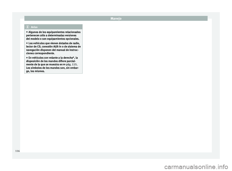Seat Arona 2017  Manual del propietario (in Spanish) Manejo
Aviso
● Algu
nos de los equipamientos relacionados
pertenecen sólo a determinadas versiones
del modelo o son equipamientos opcionales.
● Los vehículos que vienen dotados de radio,
lector 