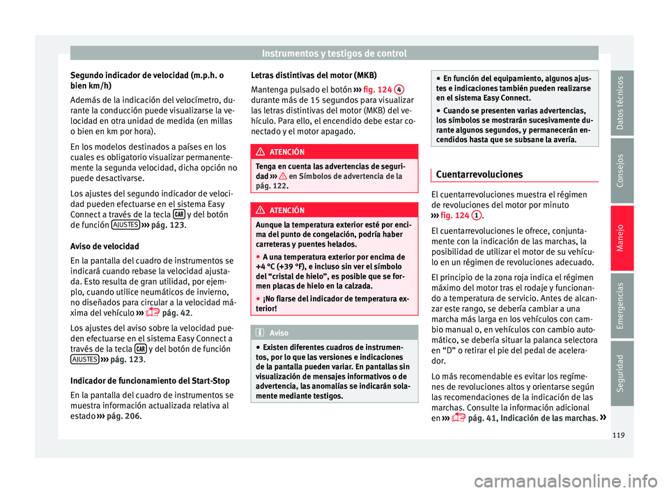 Seat Arona 2017  Manual del propietario (in Spanish) Instrumentos y testigos de control
Segundo indicador de velocidad (m.p.h. o
b ien km/h)
Además  de l
a indicación del velocímetro, du-
rante la conducción puede visualizarse la ve-
locidad en otra