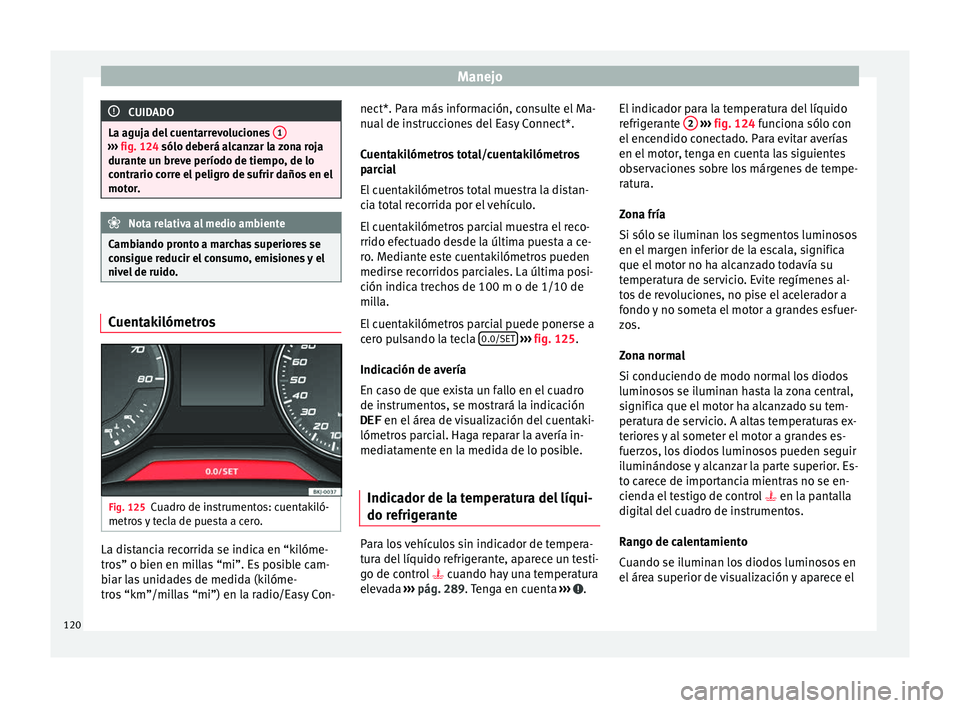 Seat Arona 2017  Manual del propietario (in Spanish) Manejo
CUIDADO
La aguja del cuentarrevoluciones  1››› 
fig. 124 sólo deberá a lc anzar la zona roja
durante un breve período de tiempo, de lo
contrario corre el peligro de sufrir daños en el