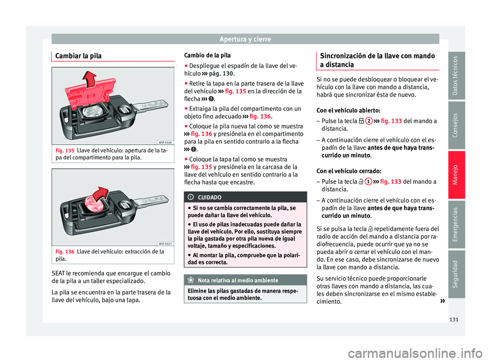 Seat Arona 2017  Manual del propietario (in Spanish) Apertura y cierre
Cambiar la pila Fig. 135
Llave del vehículo: apertura de la ta-
p a del
 c
ompartimento para la pila. Fig. 136
Llave del vehículo: extracción de la
pi la. SEAT le recomienda que e