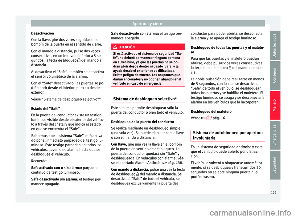 Seat Arona 2017  Manual del propietario (in Spanish) Apertura y cierre
Desactivación
C on l
a l
lave, gire dos veces seguidas en el
bombín de la puerta en el sentido de cierre.
Con el mando a distancia, pulse dos veces
consecutivas en un intervalo inf