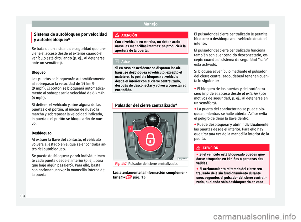 Seat Arona 2017  Manual del propietario (in Spanish) Manejo
Sistema de autobloqueo por velocidad
y  aut
ode
sbloqueo*Se trata de un sistema de seguridad que pre-
viene el
 ac

ceso desde el exterior cuando el
vehículo esté circulando (p. ej., al deten