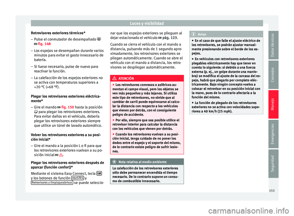 Seat Arona 2017 Manual del propietario (in Spanish) Luces y visibilidad
Retrovisores exteriores térmicos* – Pulse el conmutador de desempañado
› ›
›
fig. 148
– Los espejos se desempañan durante varios
minutos
para evitar el gasto i Seat Arona 2017 Manual del propietario (in Spanish) Luces y visibilidad
Retrovisores exteriores térmicos* – Pulse el conmutador de desempañado
› ›
›
fig. 148
– Los espejos se desempañan durante varios
minutos
para evitar el gasto i
