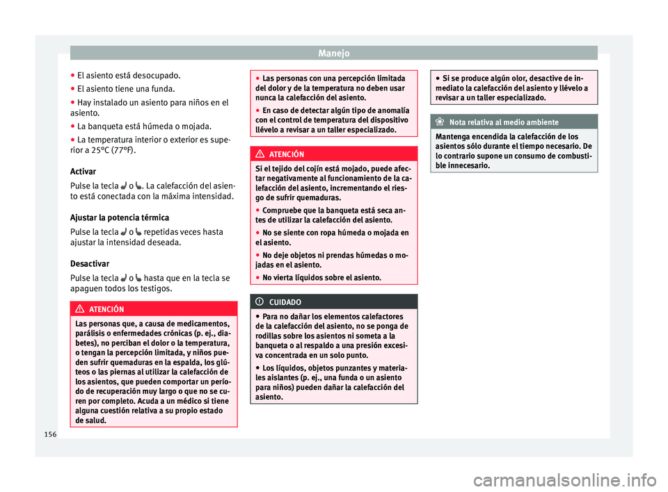 Seat Arona 2017 Manual del propietario (in Spanish) Manejo
● El a
s
iento está desocupado.
● El asiento tiene una funda.
● Hay instalado un asiento para niños en el
asient
o.
● La banqueta está húmeda o mojada.
● La temperatura interior Seat Arona 2017 Manual del propietario (in Spanish) Manejo
● El a
s
iento está desocupado.
● El asiento tiene una funda.
● Hay instalado un asiento para niños en el
asient
o.
● La banqueta está húmeda o mojada.
● La temperatura interior