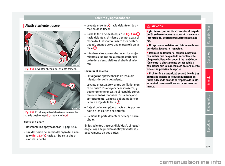 Seat Arona 2017 Manual del propietario (in Spanish) Asientos y apoyacabezas
Abatir el asiento trasero Fig. 153
Levantar el cojín del asiento trasero. Fig. 154
En el respaldo del asiento trasero: te-
c l
a de de
sbloqueo 1 ; marca roja
2Abatir el asi Seat Arona 2017 Manual del propietario (in Spanish) Asientos y apoyacabezas
Abatir el asiento trasero Fig. 153
Levantar el cojín del asiento trasero. Fig. 154
En el respaldo del asiento trasero: te-
c l
a de de
sbloqueo 1 ; marca roja
2Abatir el asi