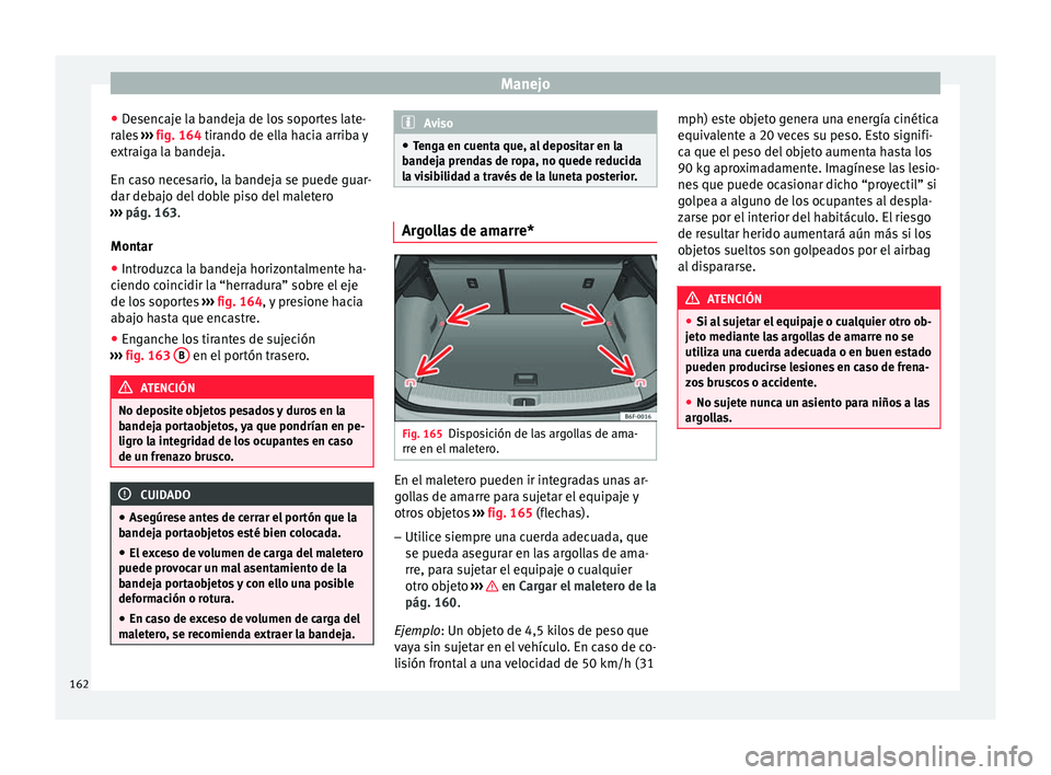 Seat Arona 2017  Manual del propietario (in Spanish) Manejo
● De
senc
aje la bandeja de los soportes late-
rales  ››› fig. 164 tirando de ella hacia arriba y
extraiga la bandeja.
En caso necesario, la bandeja se puede guar-
dar debajo del doble 