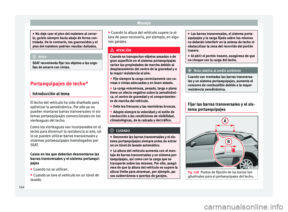 Seat Arona 2017  Manual del propietario (in Spanish) Manejo
●
No deje c aer el
 piso del maletero al cerrar-
lo, guíelo siempre hacia abajo de forma con-
trolada. De lo contrario, los guarnecidos y el
piso del maletero podrían resultar dañados. Avi