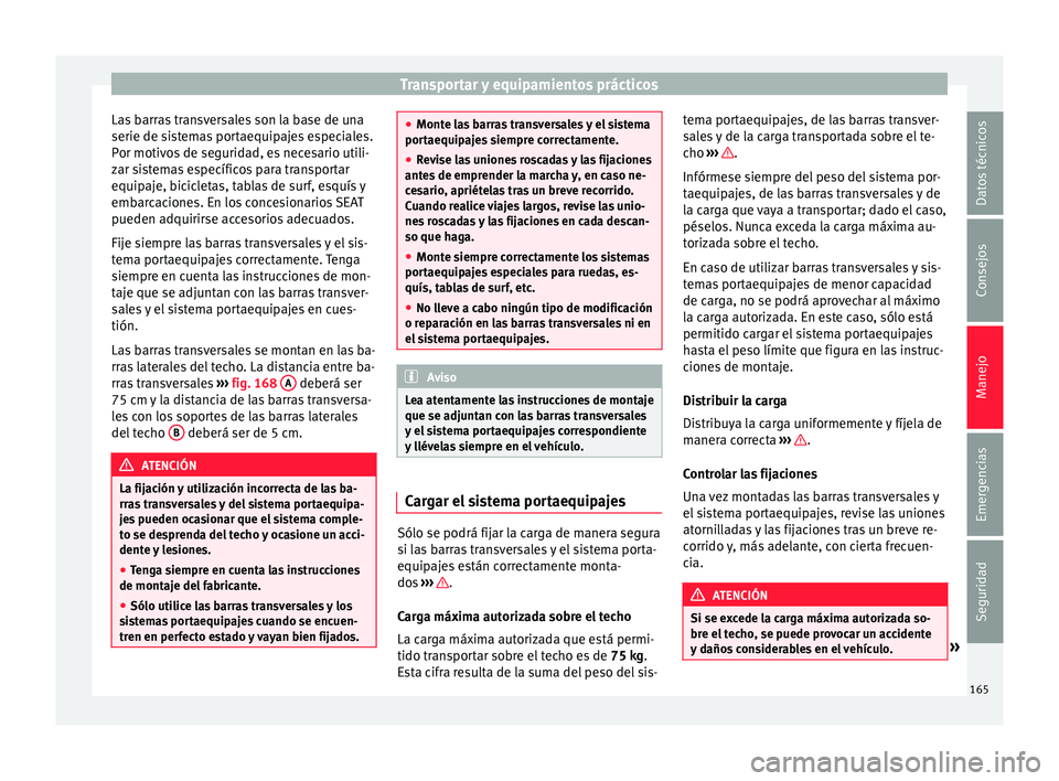Seat Arona 2017  Manual del propietario (in Spanish) Transportar y equipamientos prácticos
Las barras transversales son la base de una
serie de s i
s
temas portaequipajes especiales.
Por motivos de seguridad, es necesario utili-
zar sistemas específic
