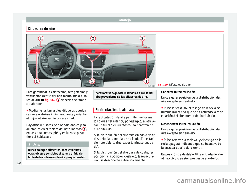 Seat Arona 2017  Manual del propietario (in Spanish) Manejo
Difusores de aire Fig. 169
Difusores de aire. Para garantizar la calefacción, refrigeración y
v
enti
l
ación dentro del habitáculo, los difuso-
res de aire  ››› fig. 169  1  deberían
