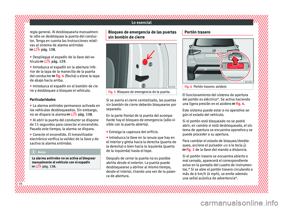 Seat Arona 2017  Manual del propietario (in Spanish) Lo esencial
regla general. Al desbloquearla manualmen-
t e sólo se de
s
bloquea la puerta del conduc-
tor. Tenga en cuenta las instrucciones relati-
vas al sistema de alarma antirrobo
›››   