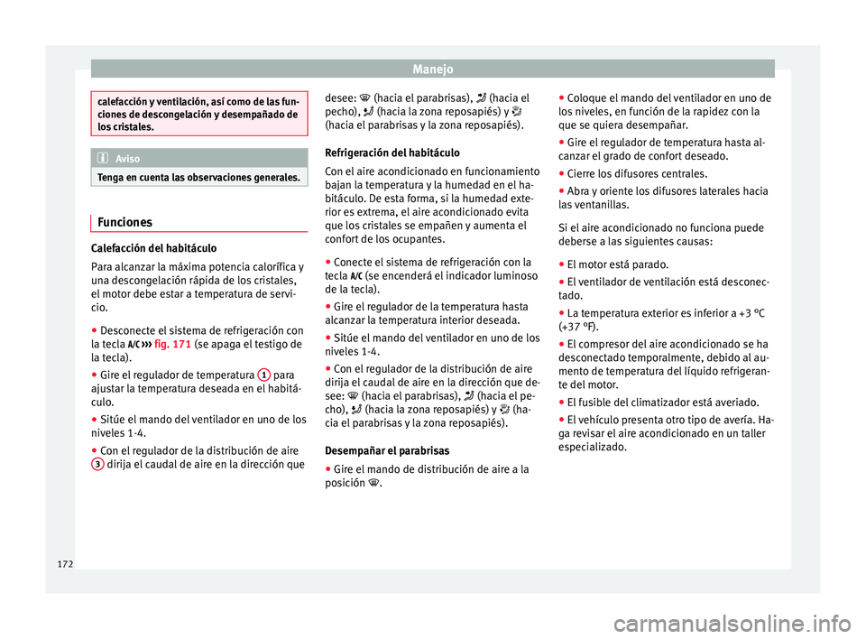 Seat Arona 2017  Manual del propietario (in Spanish) Manejo
calefacción y ventilación, así como de las fun-
cione
s
 de descongelación y desempañado de
los cristales. Aviso
Tenga en cuenta las observaciones generales. Funciones
Calefacción del hab