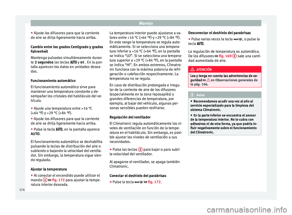 Seat Arona 2017  Manual del propietario (in Spanish) Manejo
● Aju s
t
e los difusores para que la corriente
de aire se dirija ligeramente hacia arriba.
Cambio entre los grados Centígrado y grados
Fahrenheit
Mantenga pulsadas simultáneamente duran-
t
