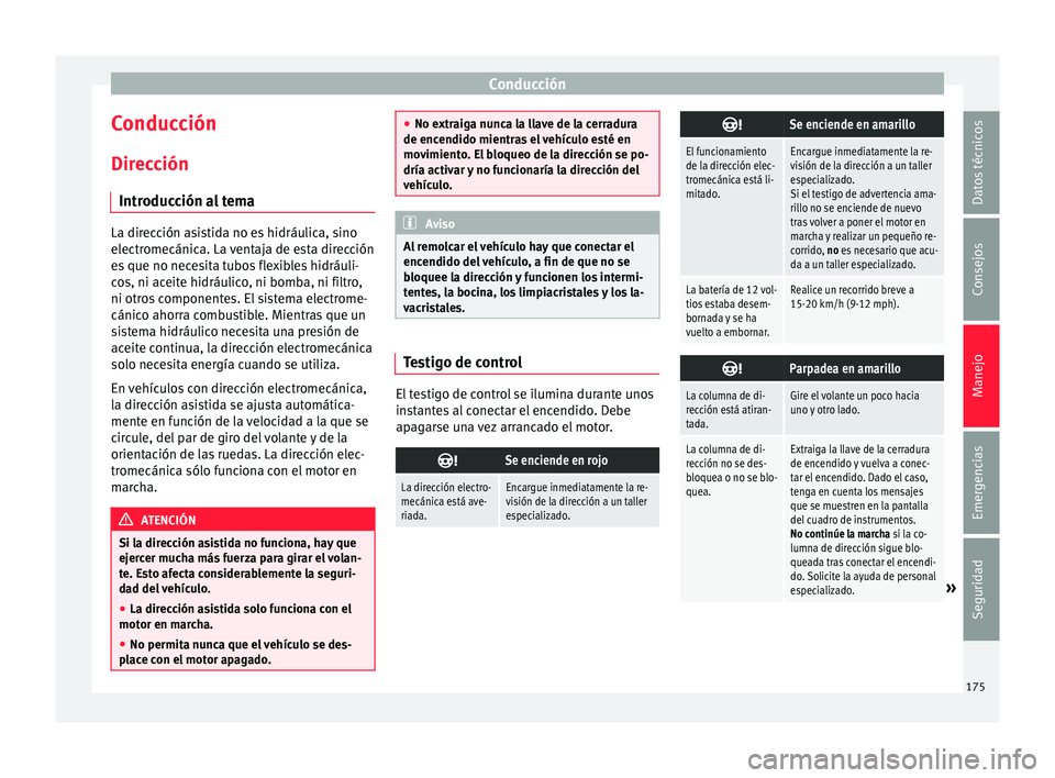 Seat Arona 2017  Manual del propietario (in Spanish) Conducción
Conducción
Dir ec
c
ión
Introducción al tema La dirección asistida no es hidráulica, sino
electr
omecánic

a. La ventaja de esta dirección
es que no necesita tubos flexibles hidráu