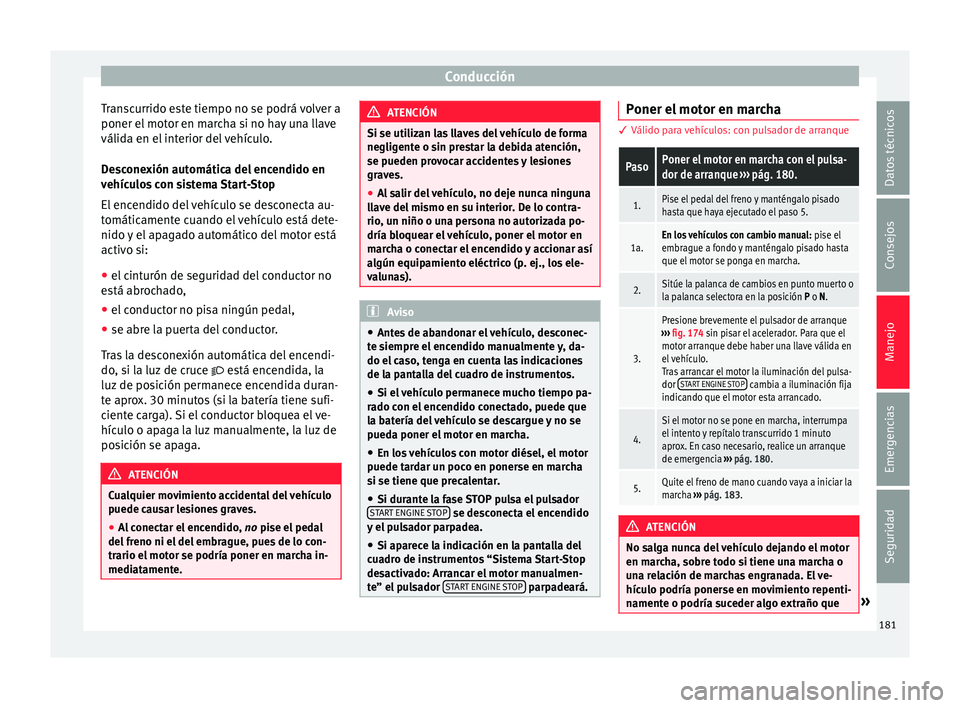 Seat Arona 2017 Manual del propietario (in Spanish) Conducción
Transcurrido este tiempo no se podrá volver a
poner el mot
or en m
archa si no hay una llave
válida en el interior del vehículo.
Desconexión automática del encendido en
vehículos co Seat Arona 2017 Manual del propietario (in Spanish) Conducción
Transcurrido este tiempo no se podrá volver a
poner el mot
or en m
archa si no hay una llave
válida en el interior del vehículo.
Desconexión automática del encendido en
vehículos co
