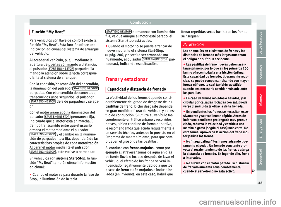 Seat Arona 2017  Manual del propietario (in Spanish) Conducción
Función “My Beat” Para vehículos con llave de confort existe la
fu
nc
ión “My Beat”. Esta función ofrece una
indicación adicional del sistema de arranque
del vehículo.
Al acc