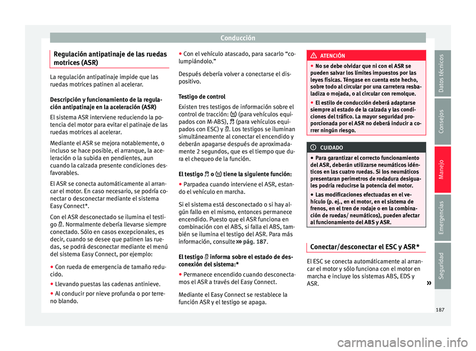 Seat Arona 2017 Manual del propietario (in Spanish) Conducción
Regulación antipatinaje de las ruedas
motric e
s
(ASR)La regulación antipatinaje impide que las
rueda
s
motrices patinen al acelerar.
Descripción y funcionamiento de la regula-
ción Seat Arona 2017 Manual del propietario (in Spanish) Conducción
Regulación antipatinaje de las ruedas
motric e
s
(ASR)La regulación antipatinaje impide que las
rueda
s
motrices patinen al acelerar.
Descripción y funcionamiento de la regula-
ción