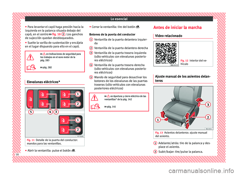 Seat Arona 2017  Manual del propietario (in Spanish) Lo esencial
● Par
a l
evantar el capó haga presión hacia la
izquierda en la palanca situada debajo del
capó, en el centro  ››› fig. 10  2 . Los ganchos
de s uj
ec

ción quedan desbloqueado