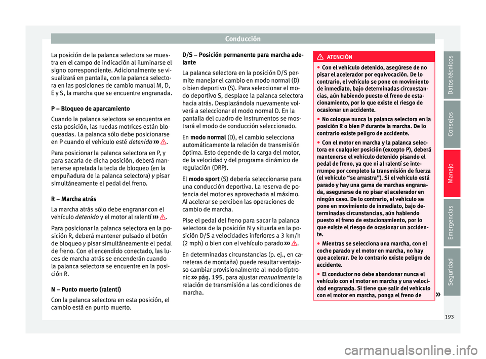 Seat Arona 2017 Manual del propietario (in Spanish) Conducción
La posición de la palanca selectora se mues-
tr a en el
c
ampo de indicación al iluminarse el
signo correspondiente. Adicionalmente se vi-
sualizará en pantalla, con la palanca selecto Seat Arona 2017 Manual del propietario (in Spanish) Conducción
La posición de la palanca selectora se mues-
tr a en el
c
ampo de indicación al iluminarse el
signo correspondiente. Adicionalmente se vi-
sualizará en pantalla, con la palanca selecto