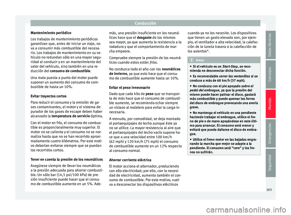 Seat Arona 2017  Manual del propietario (in Spanish) Conducción
Mantenimiento periódico
L o
s
 trabajos de mantenimiento periódicos
garantizan que, antes de iniciar un viaje, no
va a consumir más combustible del necesa-
rio. Los trabajos de mantenim
