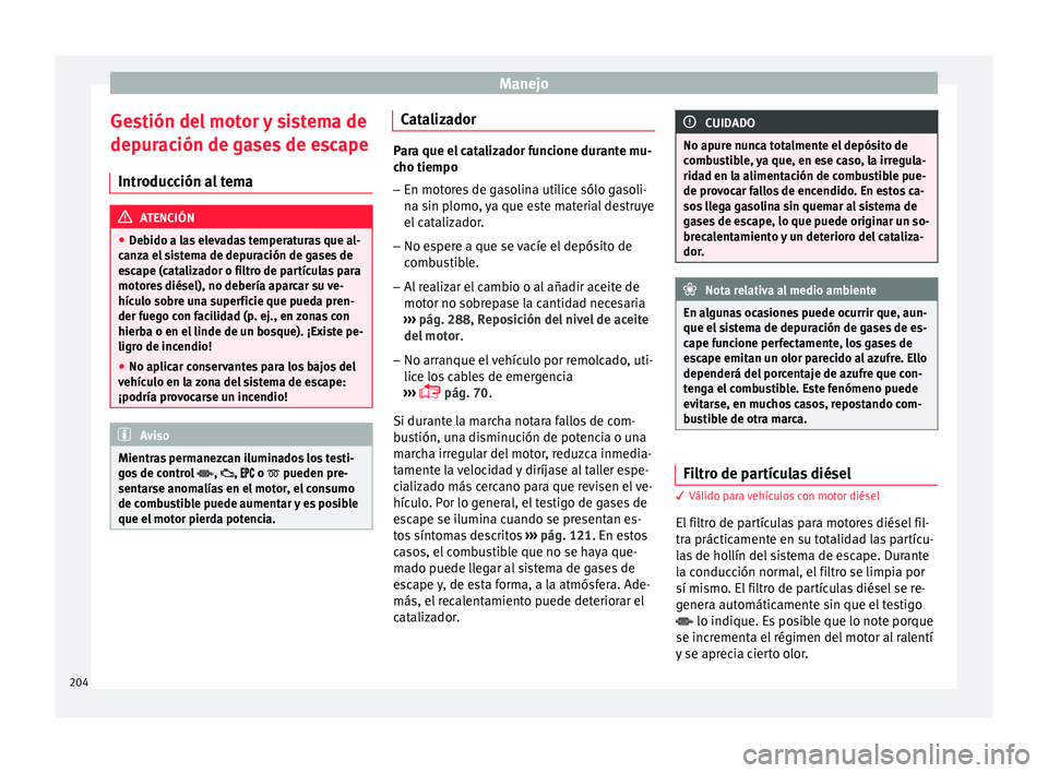 Seat Arona 2017  Manual del propietario (in Spanish) Manejo
Gestión del motor y sistema de
dep ur
ac
ión de gases de escape
Introducción al tema ATENCIÓN
● De b

ido a las elevadas temperaturas que al-
canza el sistema de depuración de gases de
e