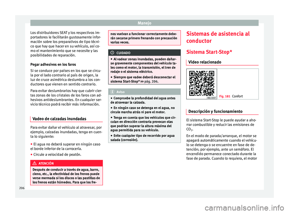 Seat Arona 2017  Manual del propietario (in Spanish) Manejo
Los distribuidores SEAT y los respectivos im-
por t
a
dores le facilitarán gustosamente infor-
mación sobre los preparativos de tipo técni-
co que hay que hacer en su vehículo, así co-
mo 
