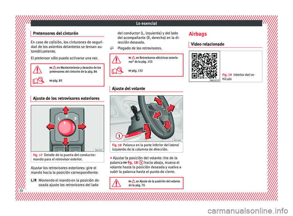 Seat Arona 2017  Manual del propietario (in Spanish) Lo esencial
Pretensores del cinturón En caso de colisión, los cinturones de seguri-
da
d de lo
s asientos delanteros se tensan au-
tomáticamente.
El pretensor sólo puede activarse una vez.

›