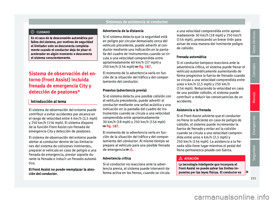 Seat Arona 2017 Manual del propietario (in Spanish) Sistemas de asistencia al conductor
CUIDADO
En el caso de la desconexión automática por
fa l
los del sistema, por motivos de seguridad
el limitador solo se desconecta completa-
mente cuando el condu Seat Arona 2017 Manual del propietario (in Spanish) Sistemas de asistencia al conductor
CUIDADO
En el caso de la desconexión automática por
fa l
los del sistema, por motivos de seguridad
el limitador solo se desconecta completa-
mente cuando el condu