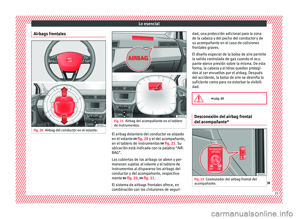 Seat Arona 2017  Manual del propietario (in Spanish) Lo esencial
Airbags frontales Fig. 20
Airbag del conductor en el volante. Fig. 21
Airbag del acompañante en el tablero
de in strument
os. El airbag delantero del conductor va alojado
en el
 
v

olant