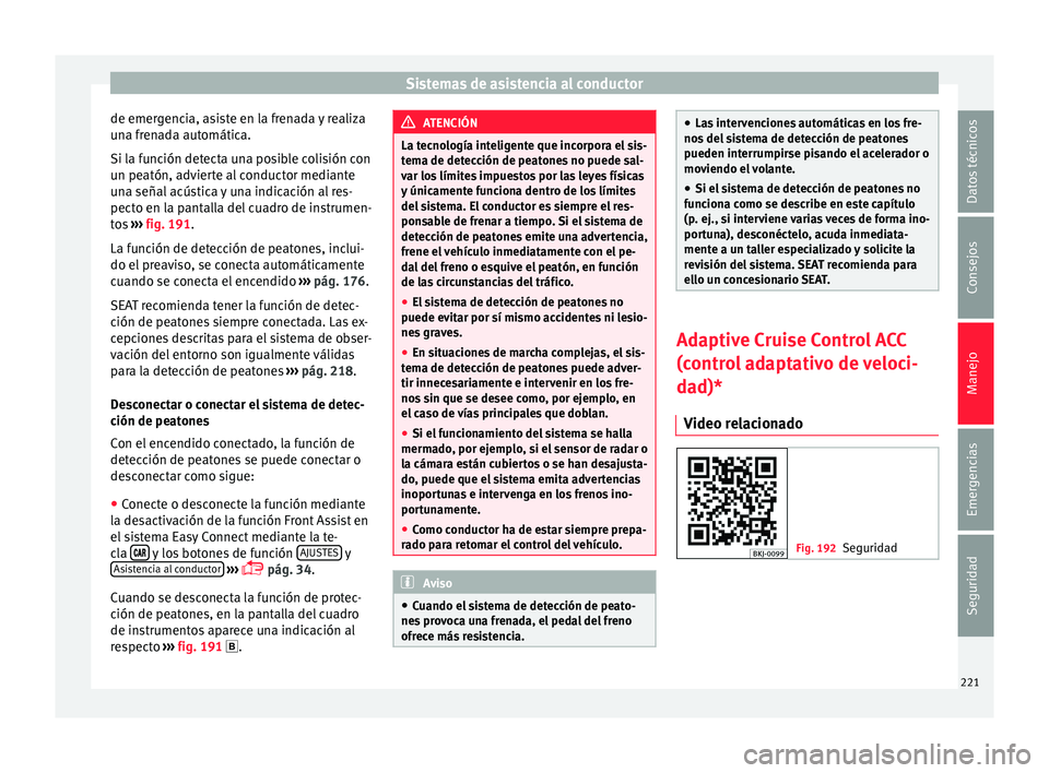Seat Arona 2017 Manual del propietario (in Spanish) Sistemas de asistencia al conductor
de emergencia, asiste en la frenada y realiza
u n
a fr
enada automática.
Si la función detecta una posible colisión con
un peatón, advierte al conductor mediant Seat Arona 2017 Manual del propietario (in Spanish) Sistemas de asistencia al conductor
de emergencia, asiste en la frenada y realiza
u n
a fr
enada automática.
Si la función detecta una posible colisión con
un peatón, advierte al conductor mediant