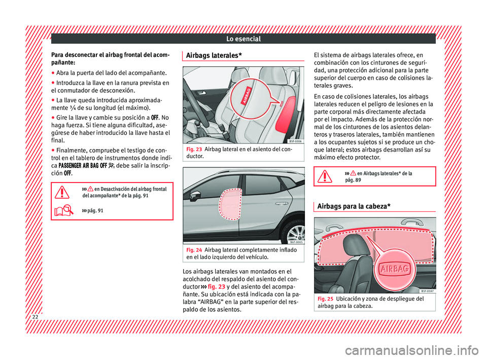 Seat Arona 2017  Manual del propietario (in Spanish) Lo esencial
Para desconectar el airbag frontal del acom-
p añant
e:
● Abr
a la puerta del lado del acompañante.
● Introduzca la llave en la ranura prevista en
el conmut
 ador de desconexión.
�