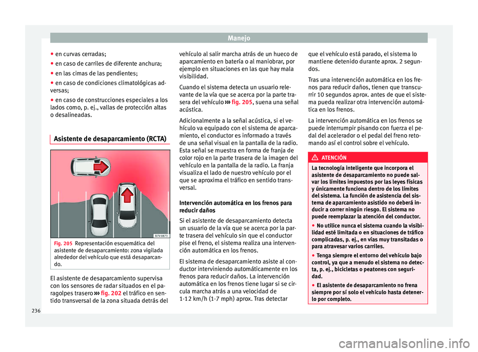 Seat Arona 2017 Manual del propietario (in Spanish) Manejo
● en c ur
v
as cerradas;
● en caso de carriles de diferente anchura;
● en las cimas de las pendientes;
● en caso de condiciones climatológicas ad-
vers
as;
● en caso de construccion Seat Arona 2017 Manual del propietario (in Spanish) Manejo
● en c ur
v
as cerradas;
● en caso de carriles de diferente anchura;
● en las cimas de las pendientes;
● en caso de condiciones climatológicas ad-
vers
as;
● en caso de construccion