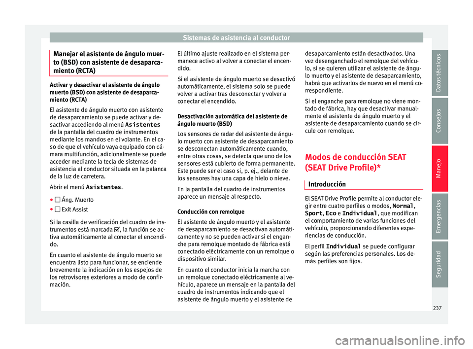 Seat Arona 2017 Manual del propietario (in Spanish) Sistemas de asistencia al conductor
Manejar el asistente de ángulo muer-
t o (BSD) c
on a
sistente de desaparca-
miento (RCTA) Activar y desactivar el asistente de ángulo
muert
o (BSD) c
on asisten Seat Arona 2017 Manual del propietario (in Spanish) Sistemas de asistencia al conductor
Manejar el asistente de ángulo muer-
t o (BSD) c
on a
sistente de desaparca-
miento (RCTA) Activar y desactivar el asistente de ángulo
muert
o (BSD) c
on asisten