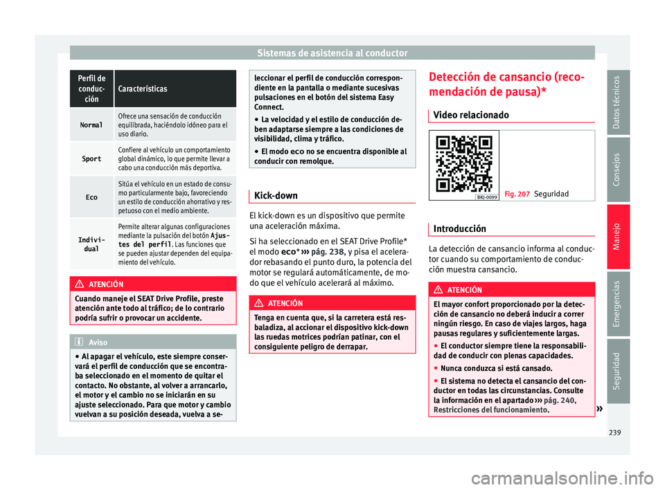 Seat Arona 2017 Manual del propietario (in Spanish) Sistemas de asistencia al conductorPerfil de
conduc- ciónCaracterísticas
NormalOfrece una sensación de conducción
equilibrada, haciéndolo idóneo para el
uso diario.
SportConfiere al vehículo un Seat Arona 2017 Manual del propietario (in Spanish) Sistemas de asistencia al conductorPerfil de
conduc- ciónCaracterísticas
NormalOfrece una sensación de conducción
equilibrada, haciéndolo idóneo para el
uso diario.
SportConfiere al vehículo un