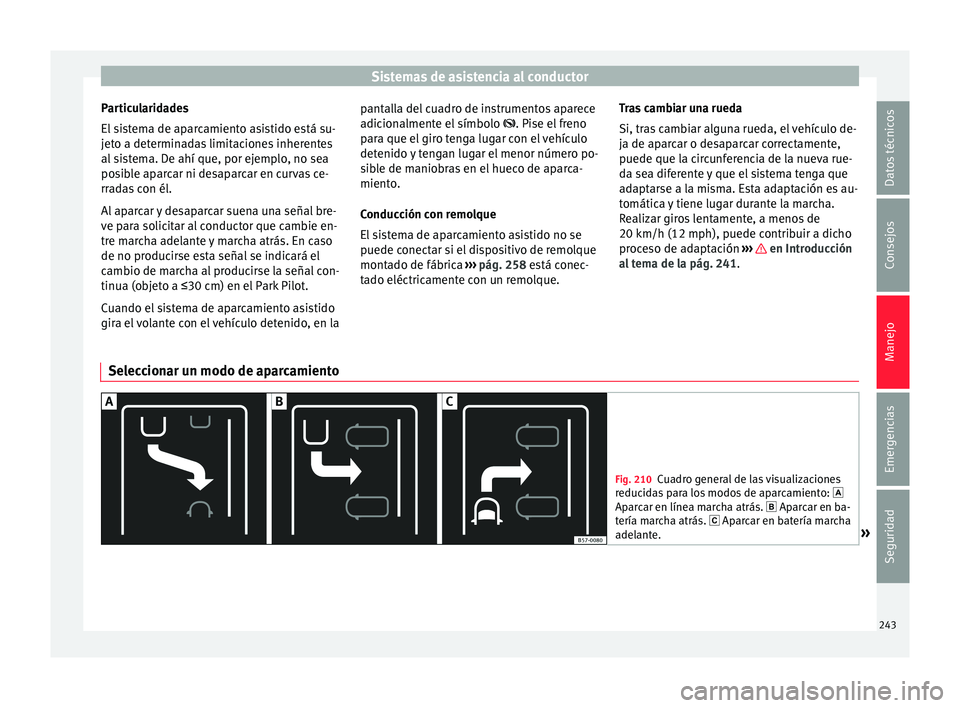 Seat Arona 2017 Manual del propietario (in Spanish) Sistemas de asistencia al conductor
Particularidades
El s
i
stema de aparcamiento asistido está su-
jeto a determinadas limitaciones inherentes
al sistema. De ahí que, por ejemplo, no sea
posible a Seat Arona 2017 Manual del propietario (in Spanish) Sistemas de asistencia al conductor
Particularidades
El s
i
stema de aparcamiento asistido está su-
jeto a determinadas limitaciones inherentes
al sistema. De ahí que, por ejemplo, no sea
posible a