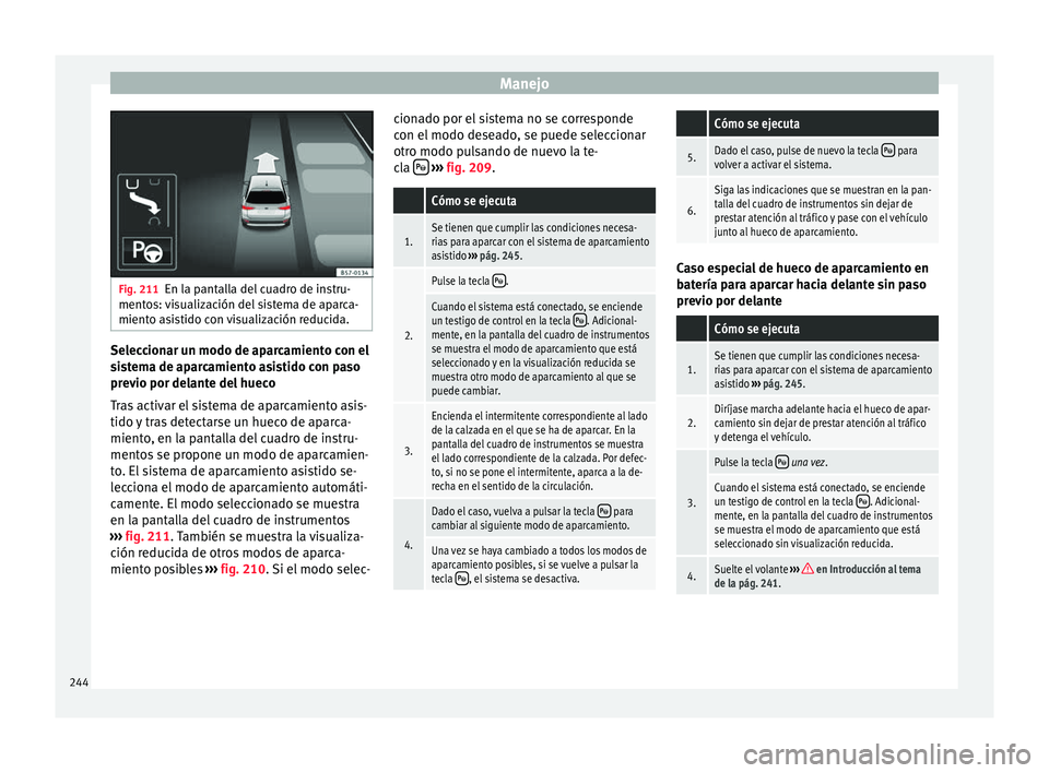 Seat Arona 2017 Manual del propietario (in Spanish) Manejo
Fig. 211
En la pantalla del cuadro de instru-
mento s:
visualización del sistema de aparca-
miento asistido con visualización reducida. Seleccionar un modo de aparcamiento con el
s
i
s
tema Seat Arona 2017 Manual del propietario (in Spanish) Manejo
Fig. 211
En la pantalla del cuadro de instru-
mento s:
visualización del sistema de aparca-
miento asistido con visualización reducida. Seleccionar un modo de aparcamiento con el
s
i
s
tema
