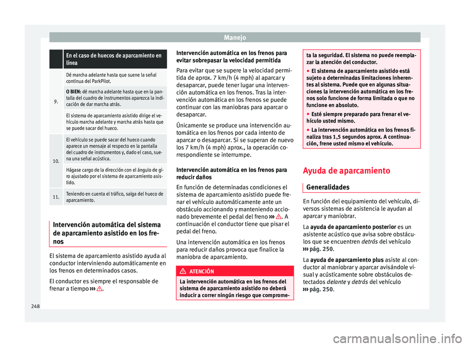 Seat Arona 2017 Manual del propietario (in Spanish) Manejo En el caso de huecos de aparcamiento en
línea
9.
Dé marcha adelante hasta que suene la señal
continua del ParkPilot.
O BIEN: dé marcha adelante hasta que en la pan-
talla del cuadro de inst Seat Arona 2017 Manual del propietario (in Spanish) Manejo En el caso de huecos de aparcamiento en
línea
9.
Dé marcha adelante hasta que suene la señal
continua del ParkPilot.
O BIEN: dé marcha adelante hasta que en la pan-
talla del cuadro de inst
