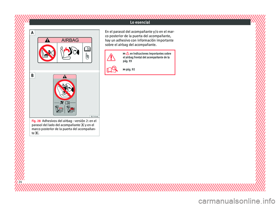 Seat Arona 2017 Manual del propietario (in Spanish) Lo esencial
Fig. 28
Adhesivos del airbag - versión 2: en el
p ar
a
sol del lado del acompañante y en el
marco posterior de la puerta del acompañan-
te . En el parasol del acompañante y/o e Seat Arona 2017 Manual del propietario (in Spanish) Lo esencial
Fig. 28
Adhesivos del airbag - versión 2: en el
p ar
a
sol del lado del acompañante y en el
marco posterior de la puerta del acompañan-
te . En el parasol del acompañante y/o e