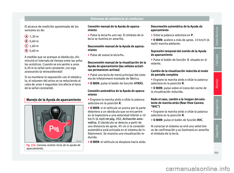 Seat Arona 2017  Manual del propietario (in Spanish) Sistemas de asistencia al conductor
El alcance de medición aproximado de los
sen sor
e
s es de:
1,20 m
0,60 m
1,60 m
0,60 m
A medida que se acerque al obstáculo, dis-
minuirá el intervalo de tiempo