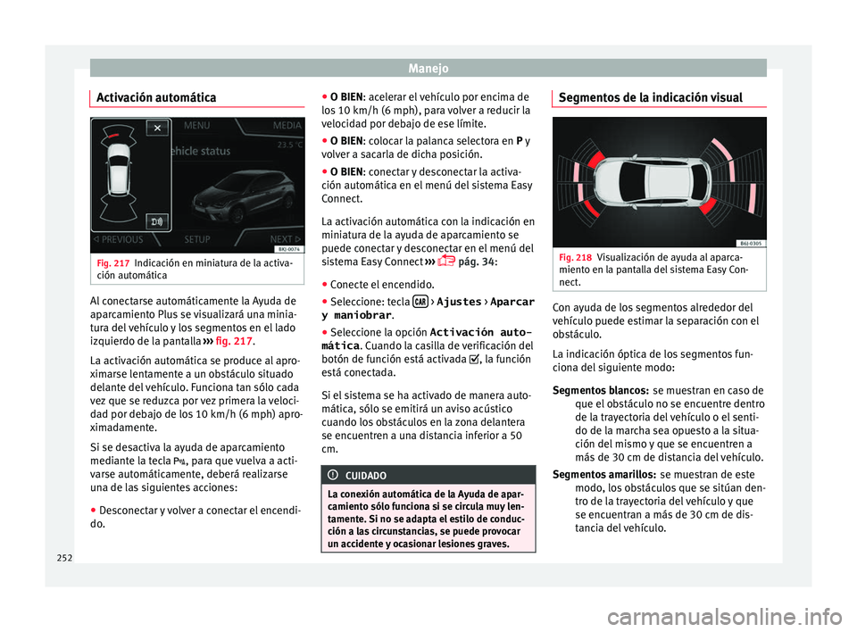 Seat Arona 2017  Manual del propietario (in Spanish) Manejo
Activación automática Fig. 217
Indicación en miniatura de la activa-
c ión aut
omátic
a Al conectarse automáticamente la Ayuda de
ap
ar
c

amiento Plus se visualizará una minia-
tura del