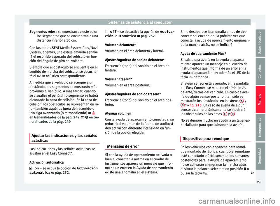 Seat Arona 2017  Manual del propietario (in Spanish) Sistemas de asistencia al conductor
se muestran de este color
lo s
 se
gmentos que se encuentran a una
distancia inferior a 30 cm.
Con las radios SEAT Media System Plus/Navi
System, además, una estel