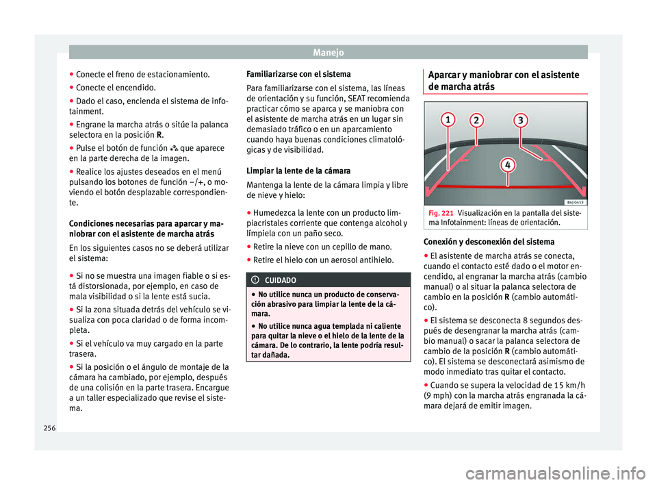 Seat Arona 2017  Manual del propietario (in Spanish) Manejo
● Conect
e el
 freno de estacionamiento.
● Conecte el encendido.
● Dado el caso, encienda el sistema de info-
tainment.
● En

grane la marcha atrás o sitúe la palanca
selector
 a en l