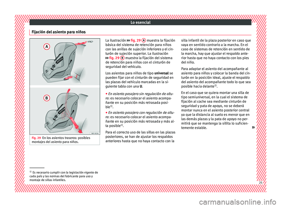 Seat Arona 2017 Manual del propietario (in Spanish) Lo esencial
Fijación del asiento para niños Fig. 29
En los asientos traseros: posibles
montaj e
s del asiento para niños. La ilustración
›››
fig. 29 A muestra la fijación
básic a del
Seat Arona 2017 Manual del propietario (in Spanish) Lo esencial
Fijación del asiento para niños Fig. 29
En los asientos traseros: posibles
montaj e
s del asiento para niños. La ilustración
›››
fig. 29 A muestra la fijación
básic a del